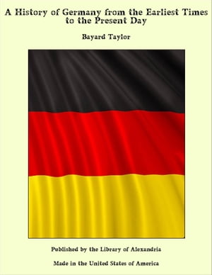A History of Germany from the Earliest Times to the Present Day【電子書籍】[ Bayard Ta...