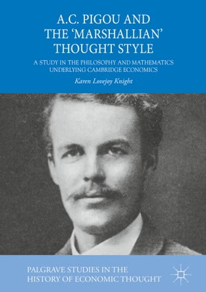 楽天楽天Kobo電子書籍ストアA.C. Pigou and the 'Marshallian' Thought Style A Study in the Philosophy and Mathematics Underlying Cambridge Economics【電子書籍】[ Karen Lovejoy Knight ]