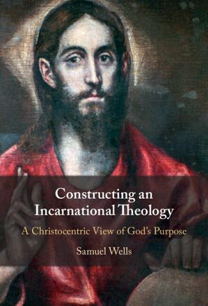 Constructing an Incarnational Theology A Christocentric View of God's Purpose【電子書籍】[ Samuel Wells ]