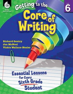 Getting to the Core of Writing: Essential Lessons for Every Sixth Grade Student