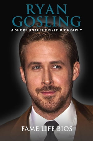 Ryan Gosling A Short Unauthorized Biography