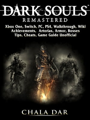 Dark Souls Remastered, Xbox One, Switch, PC, PS4, Walkthrough, Wiki, Achievements, Artorias, Armor, Bosses, Tips, Cheats, Game Guide Unofficial