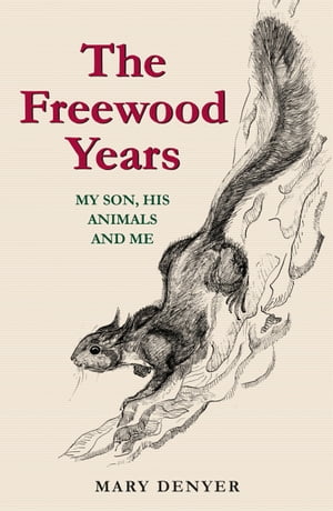 The Freewood Years My Son, His Animals and MeŻҽҡ[ Mary Denyer ]