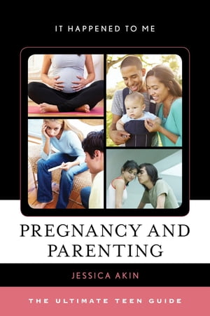 Pregnancy and Parenting The Ultimate Teen Guide【電子書籍】 Jessica Akin