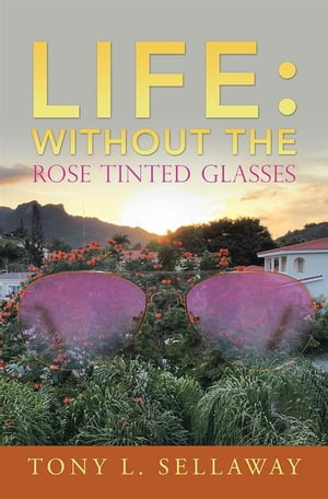 ŷKoboŻҽҥȥ㤨Life: Without the Rose Tinted GlassesŻҽҡ[ Tony L. Sellaway ]פβǤʤ468ߤˤʤޤ