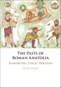 The Pasts of Roman Anatolia Interpreters, Traces, Horizons