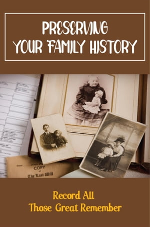 Preserving Your Family History: Record All Those Great Remember