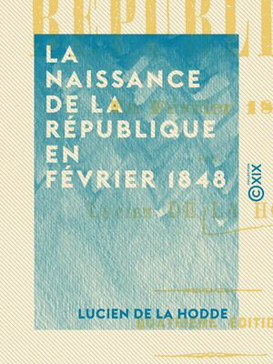 La Naissance de la r?publique en f?vrier 1848【電子書籍】[ Lucien de la Hodde ]