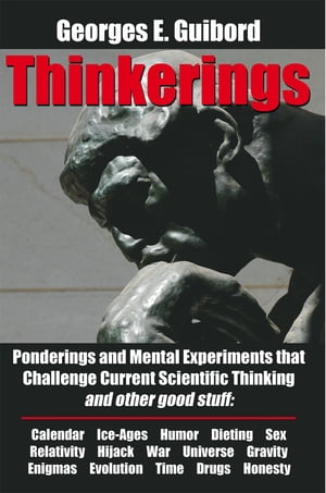 Thinkerings Ponderings and Mental Experiments That Challenge Current Scientific Thinking and Other Good Stuff【電子書籍】 Georges E. Guibord