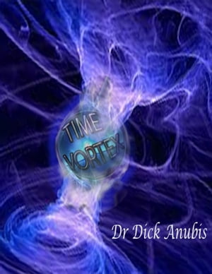 Time Vortex【電子書籍】[ Dr Dick Anubis ]