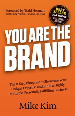 You Are The Brand The 8-Step Blueprint to Showcase Your Unique Expertise and Build a Highly Profitable, Personally Fulfilling Business【電子書籍】 Mike Kim