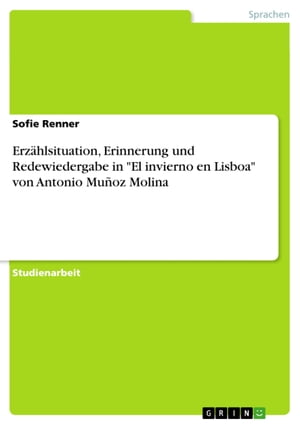 Erzählsituation, Erinnerung und Redewiedergabe in 'El invierno en Lisboa' von Antonio Muñoz Molina