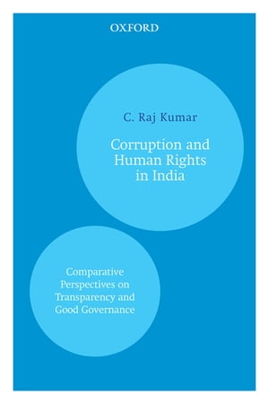 Corruption and Human Rights in India Comparative Perspectives on Transparency and Good Governance【電子書籍】 C. Raj Kumar