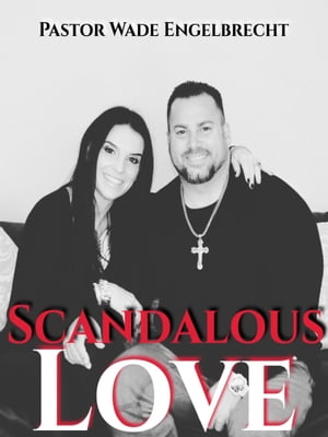 Scandalous Love Discover the Love that paid the highest price to save the world【電子書籍】[ Wade Engelbrecht ]