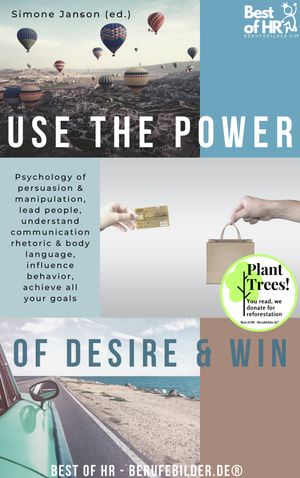 Use the Power of Desire Win Psychology of persuasion manipulation, lead people, understand communication rhetoric body language, influence behavior, achieve all your goals【電子書籍】 Simone Janson