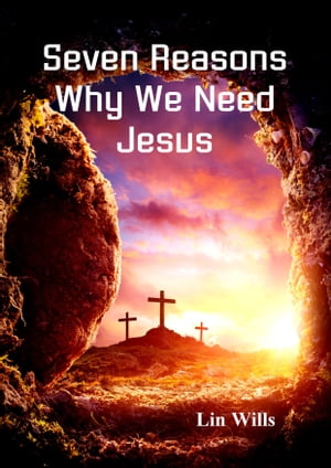 Seven Reasons Why We Need Jesus