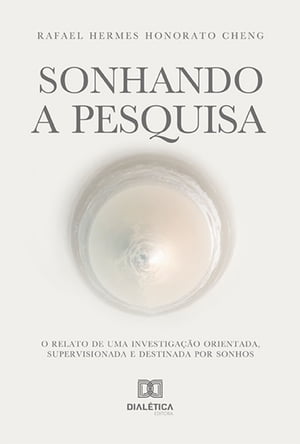 Sonhando a Pesquisa o relato de uma investiga??o orientada, supervisionada e destinada por sonhos【電子書籍】[ Rafael Hermes Honorato Cheng ]