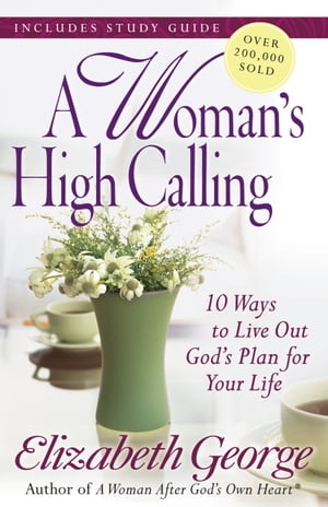 A Woman's High Calling 10 Ways to Live Out God's Plan for Your LifeŻҽҡ[ Elizabeth George ]