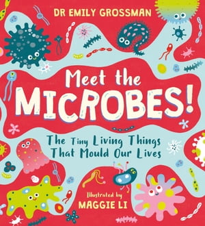 Meet the Microbes! The Tiny Living Things That Mould Our Lives