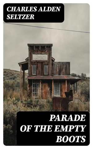 Parade of the Empty Boots【電子書籍】[ Charles Alden Seltzer ]