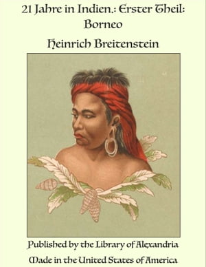 21 Jahre in Indien.: Erster Theil: Borneo【電子書籍】[ Heinrich Breitenstein ]