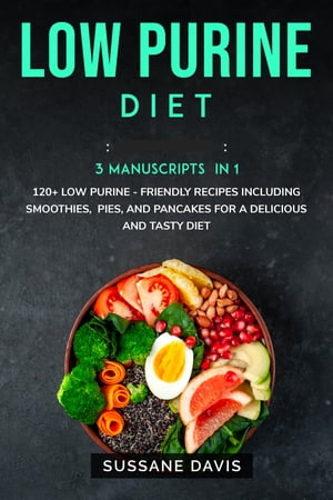 Low Purine Diet 3 Manuscripts in 1 ? 120+ Low Purine - friendly recipes including smoothies, pies, and pancakes for a delicious and tasty diet