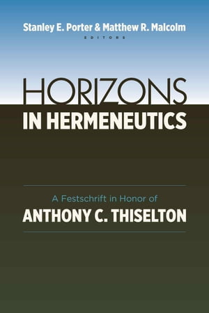 Horizons in Hermeneutics A Festschrift in Honor of Anthony C. ThiseltonŻҽҡ