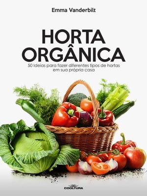 Horta Org?nica 50 Ideias para fazer diferentes tipos de hortas em sua pr?pria casa【電子書籍】[ Emma Vanderbilt ]