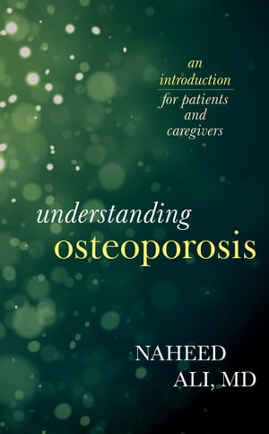 Understanding Osteoporosis An Introduction for Patients and Caregivers【電子書籍】[ Naheed Ali, MD, PhD, author of The Obesity Reality: A Comprehensive Approach to a Growi ]