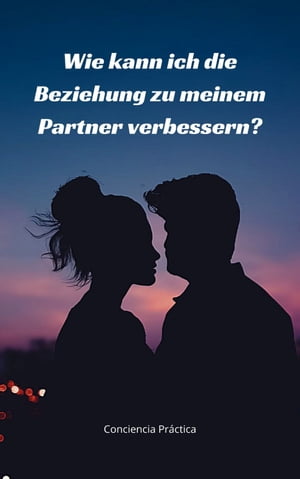 Wie kann ich die Beziehung zu meinem Partner verbessern? Selbsthilfe, praktische Spiritualit?t und Selbstverbesserung- Deutsche Ausgabe