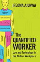 The Quantified Worker Law and Technology in the Modern Workplace