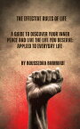 The Effective Rules Of Life A Guide To Discover Your Inner Peace And Live The Life You Deserve: Applied To Everyday Life【電子書籍】[ Boussedra Bammadi ]