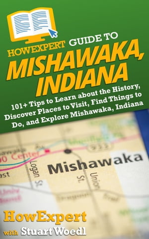 HowExpert Guide to Mishawaka, Indiana 101+ Tips to Learn about the History, Discover Places to Visit, Find Things to Do, and Explore Mishawaka, IndianaŻҽҡ[ HowExpert ]