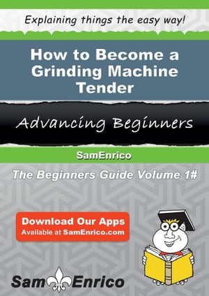 How to Become a Grinding Machine Tender How to Become a Grinding Machine Tender【電子書籍】 Corina Chaney