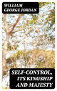 Self-Control, Its Kingship and Majesty【電子書籍】 William George Jordan