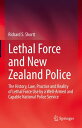 Lethal Force and New Zealand Police The History, Law, Practice and Reality of Lethal Force Use by a Well-Armed and Capable National Police Service【電子書籍】 Richard S. Shortt