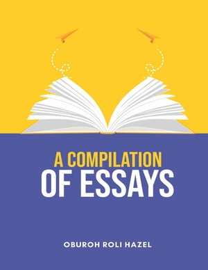 Compilation Of Essays【電子書籍】[ Oburoh Roli Hazel ]