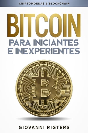 Bitcoin para iniciantes e inexperientes: Criptomoedas e Blockchain【電子書籍】[ Giovanni Rigters ]