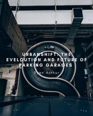 Urban Shift: The Evolution and Future of Parking Garages