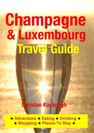 Champagne Region & Luxembourg Travel Guide - Attractions, Eating, Drinking, Shopping & Places To Stay【電子書籍】[ Brendan Kavanagh ]