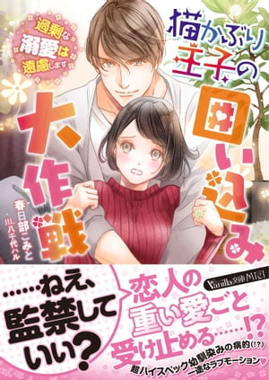 猫かぶり王子の囲い込み大作戦～過剰な溺愛は遠慮します～【電子書籍】[ 春日部こみと ]