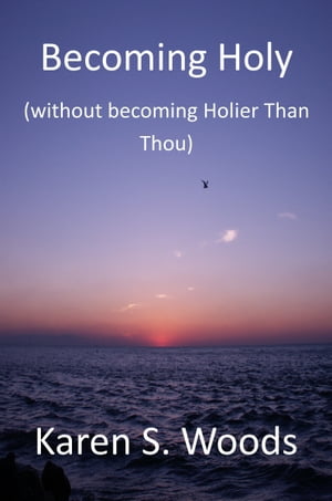 Becoming Holy (without becoming Holier-than-Thou)Żҽҡ[ Karen Woods ]