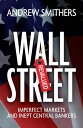 Wall Street Revalued Imperfect Markets and Inept Central Bankers【電子書籍】 Andrew Smithers