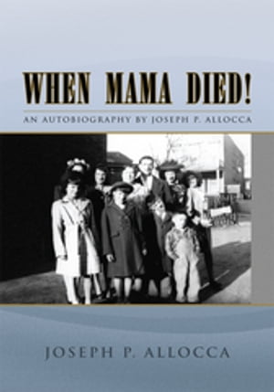 When Mama Died! An Autobiography by Joseph P. AlloccaŻҽҡ[ Joseph P. Allocca ]