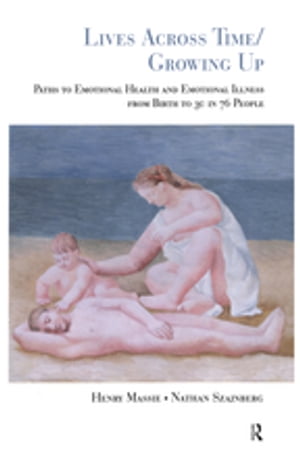 Lives Across Time/Growing Up Paths to Emotional Health and Emotional Illness from Birth to 30 in 76 People【電子書籍】[ Henry H. Massie ]