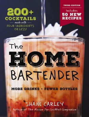 The Home Bartender: The Third Edition 200+ Cocktails Made with Four Ingredients or Less