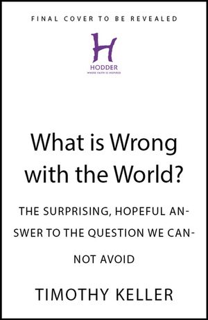 What is Wrong with the World? The Surprising, Hopeful Answer to the Question We Cannot Avoid【電子書籍】[ Timothy Keller ]