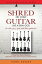 Shred on Your Guitar Like a Demi-God: A Cheat Sheet Book to Maximize Guitar Practicing, Guitar Lessons, and Jam Sessions