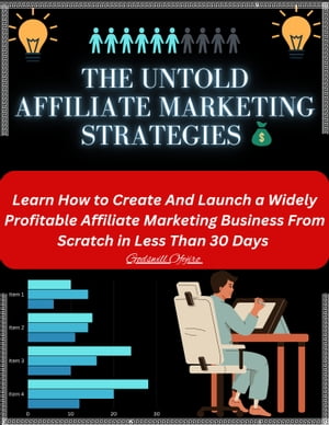 The Untold Affiliate Marketing Strategies How to Create And Launch a Widely Profitable Affiliate Marketing Business From Scratch in Less Than 30 Days【電子書籍】[ Godswill Ofejiro ]