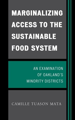 Marginalizing Access to the Sustainable Food System An Examination of Oakland's Minority Districts【電子書籍】[ Camille Tuason Mata ]